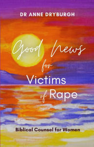 Title: Good News for Victims of Rape, Author: Dr Anne Dryburgh