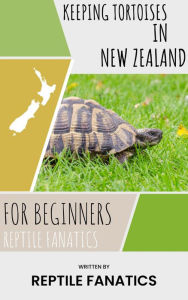 Title: Keeping Tortoises in New Zealand For Beginners, Author: Reptile Fanatics