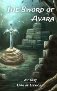 Title: The Sword of Avara (Ona of Ozmora), Author: Ash Gray