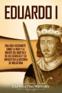 Eduardo I: Una guía fascinante sobre la vida y la muerte del martillo de los escoceses y su impacto en la historia de Inglaterra
