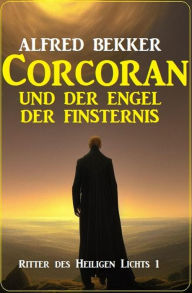 Title: Corcoran und der Engel des Todes: Ritter des Heiligen Lichts 1, Author: Alfred Bekker