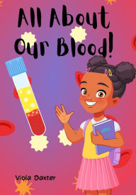 Title: All About Our Blood (Viola Baxter Little Scientist, #1), Author: Viola Baxter