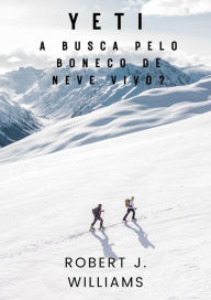 Title: Yeti: A busca pelo boneco de neve vivo?, Author: Robert J. Williams