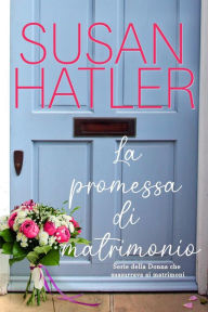 Title: La promessa di matrimonio (La donna che sussurrava ai matrimoni, #5), Author: Susan Hatler