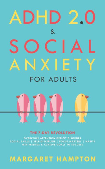 ADHD 2.0 & Social Anxiety for Adults : The 7-day Revolution. Overcome Attention Deficit Disorder. Social Skills Self-Discipline Focus Mastery Habits. Win Friends & Achieve Goals to Success. (ADHD 2.0 for Adults)