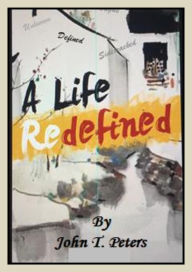 Title: A Life Redefined, Author: John T. Peters
