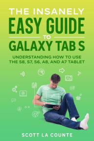 Title: The Insanely Easy Guide to Galaxy Tab S: Understanding How to Use the S8, S7, S6, A8, and A7 Tablet, Author: Scott La Counte