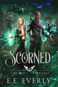 Title: Scorned: An Epic Dragons and Immortals Romantic Fantasy (The Emrys Chronicles, #3), Author: E.E. Everly