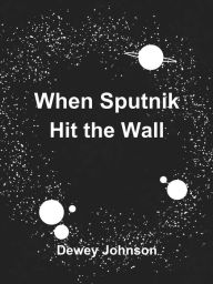 Title: When Sputnik Hit the Wall, Author: Dewey Johnson