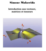 Title: Introduction aux vecteurs, matrices et tenseurs, Author: Simone Malacrida