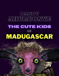 Title: The Cute Kids of Madugascar, Author: Dandy Ahuruonye