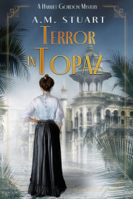 Title: Terror In Topaz (HARRIET GORDON MYSTERIES, #4), Author: A.M. Stuart