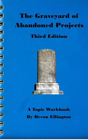 The Graveyard of Abandoned Projects (A Topic Workbook, #4)