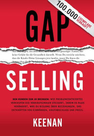 Title: Gap Selling: Den Kunden zum Ja bringen: Wie problembezogenes Verkaufen den Umsatz steigert, indem es alles verändert, was Sie über Beziehungen, das Überwinden von Einwänden, das Abschließen und den, Author: Keenan