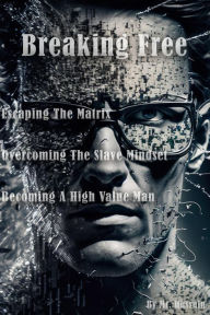 Title: Breaking Free: Escaping the Matrix, Overcoming the Slave Mindset, and Becoming a High Value Man, Author: Mr. Hussain