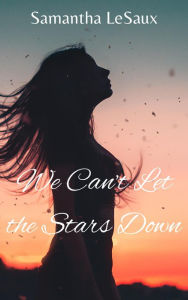 Title: We Can't Let the Stars Down, Author: Samantha LeSaux