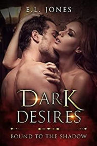 Title: Dark Desires (Bound to the Shadows, #3), Author: E.L.  Jones