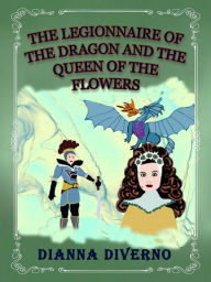 Title: The Legionnaire Of The Dragon And Queen Of The Flowers - Novel, Author: Dianna Diverno