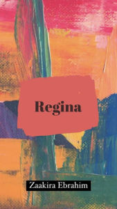 Title: Regina, Author: Zaakira Ebrahim