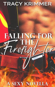 Title: Falling for the Firefighter: A sexy novella, Author: Tracy Krimmer