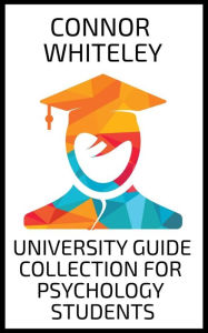 Title: University Guide Collection For Psychology Students (An Introductory Series), Author: Connor Whiteley