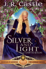 Title: Silver and Light (The Alburnium Chronicles, #2), Author: J. R. Castle