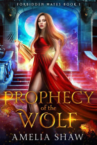 Title: Prophecy of the Wolf (Forbidden Mates, #1), Author: Amelia Shaw