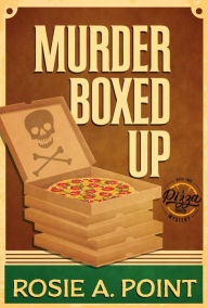 Title: Murder Boxed Up (A Pizza Parlor Mystery, #2), Author: Rosie A. Point