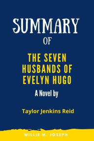 Title: Summary of The Seven Husbands of Evelyn Hugo A Novel by Taylor Jenkins Reid, Author: Willie M. Joseph