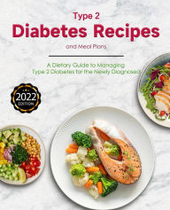 Title: Type 2 Diabetes Recipes and Meal Plans : A Dietary Guide to Managing Type 2 Diabetes for the Newly Diagnosed, Author: Alejandro D. Smith
