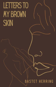 Title: Letters To My Brown Skin, Author: Bastet Herring