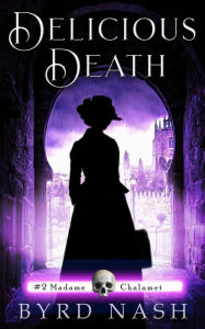 Title: Delicious Death (Madame Chalamet Ghost Mysteries, #2), Author: Byrd Nash