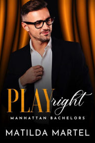 Title: Play Right (Manhattan Bachelors, #7), Author: Matilda Martel