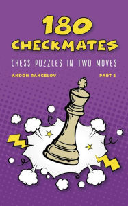 Title: 180 Checkmates Chess Puzzles in Two Moves, Part 5 (The Right Way to Learn Chess Without Chess Teacher), Author: Andon Rangelov