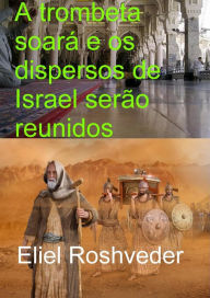 Title: A trombeta soará e os dispersos de Israel serão reunidos (Instrução para o Apocalipse, #1), Author: Eliel Roshveder