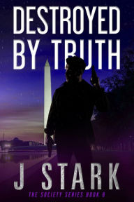 Title: Destroyed by Truth (The Society Series, #6), Author: J Stark