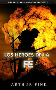 Title: Los héroes de la fe, Author: A.W. PINK