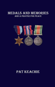 Title: Medals and Memories - And a Prayer for Peace, Author: Pat Keachie