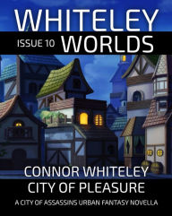 Title: Issue 10 City of Pleasure: A City of Assassins Urban Fantasy Novella (Whiteley Worlds, #11), Author: Connor Whiteley