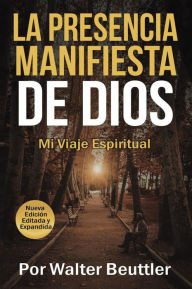 Title: La Presencia Manifiesta de Dios: El viaje espiritual de Walter Beuttler, Author: Walter Beuttler