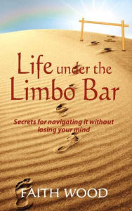 Title: Life Under the Limbo Bar, Author: Faith Wood