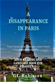 Title: A Disappearance in Paris (A Crime Solvers Inc. Story, #2), Author: GL Robinson