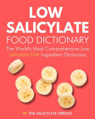 Title: Low Salicylate Food Dictionary: The World's Most Comprehensive Low Salicylate Diet Ingredient Dictionary (Food Heroes, #2), Author: The Salicylate Heroes