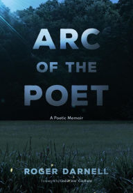 Title: Arc of the Poet: A Poetic Memoir, Author: Roger Darnell