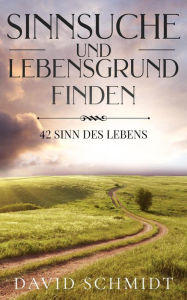 Title: Sinnsuche Und Lebensgrund Finden: 42 Sinn Des Lebens, Author: David Schmidt