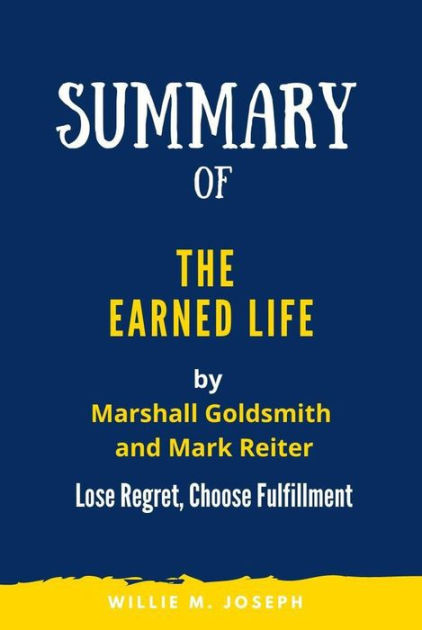 Summary of The Earned Life By Marshall Goldsmith and Mark Reiter: Lose ...