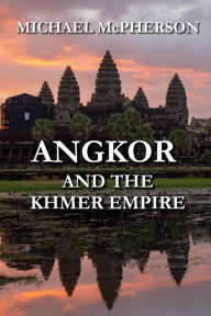 Title: Angkor and the Khmer Empire, Author: Michael McPherson