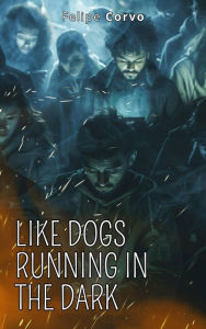 Title: Like Dogs Running in the Dark, Author: Felipe Corvo