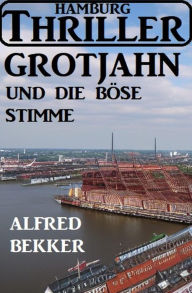 Title: Grotjahn und die böse Stimme: Hamburg Thriller, Author: Alfred Bekker