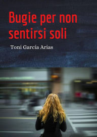 Title: Bugie per non sentirsi soli, Author: Toni García Arias